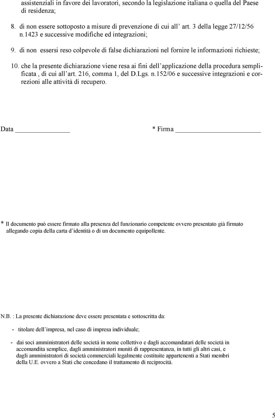 che la presente dichiarazione viene resa ai fini dell applicazione della procedura semplificata, di cui all art. 216, comma 1, del D.Lgs. n.