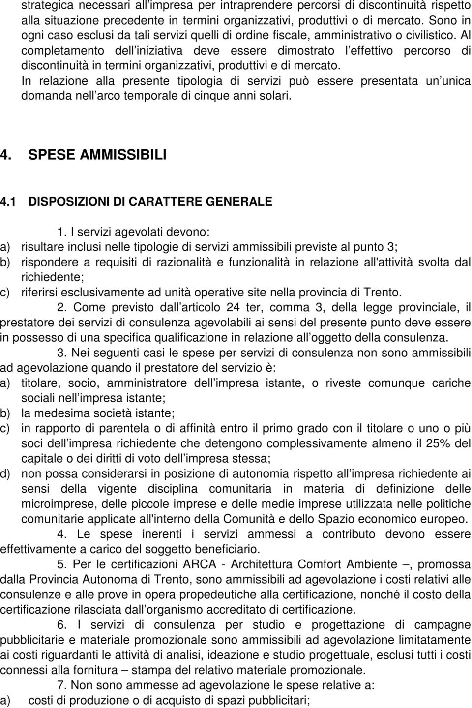 Al completamento dell iniziativa deve essere dimostrato l effettivo percorso di discontinuità in termini organizzativi, produttivi e di mercato.