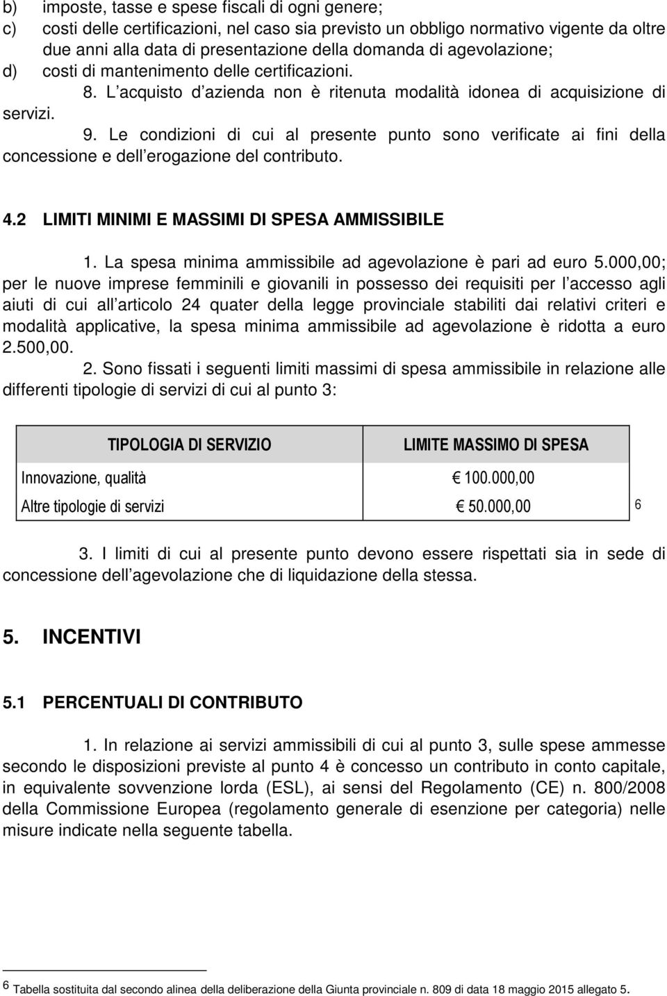 Le condizioni di cui al presente punto sono verificate ai fini della concessione e dell erogazione del contributo. 4.2 LIMITI MINIMI E MASSIMI DI SPESA AMMISSIBILE 1.