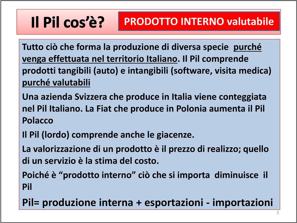 conteggiata nel Pil Italiano. La Fiat che produce in Polonia aumenta il Pil Polacco Il Pil (lordo) comprende anche le giacenze.