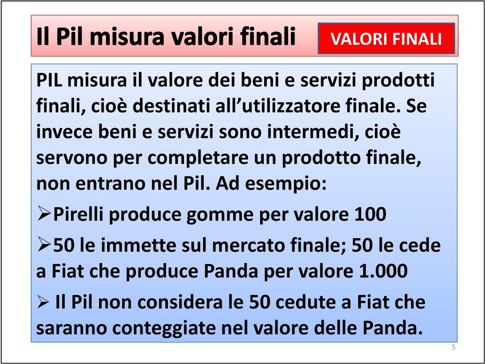 Ad esempio: Pirelli produce gomme per valore 100 50 le immette sul mercato finale; 50 le cede a Fiat che