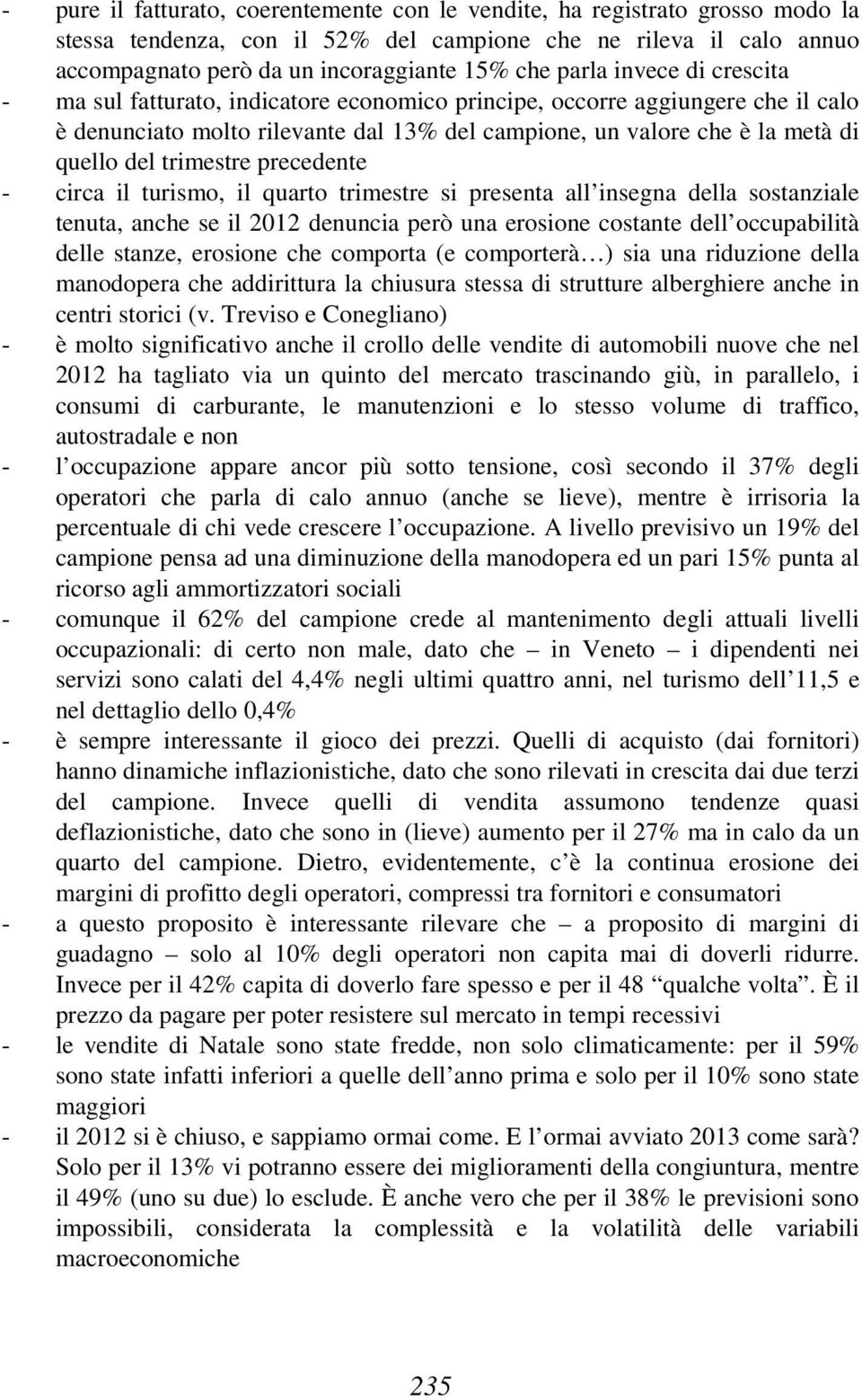 trimestre precedente - circa il turismo, il quarto trimestre si presenta all insegna della sostanziale tenuta, anche se il 2012 denuncia però una erosione costante dell occupabilità delle stanze,