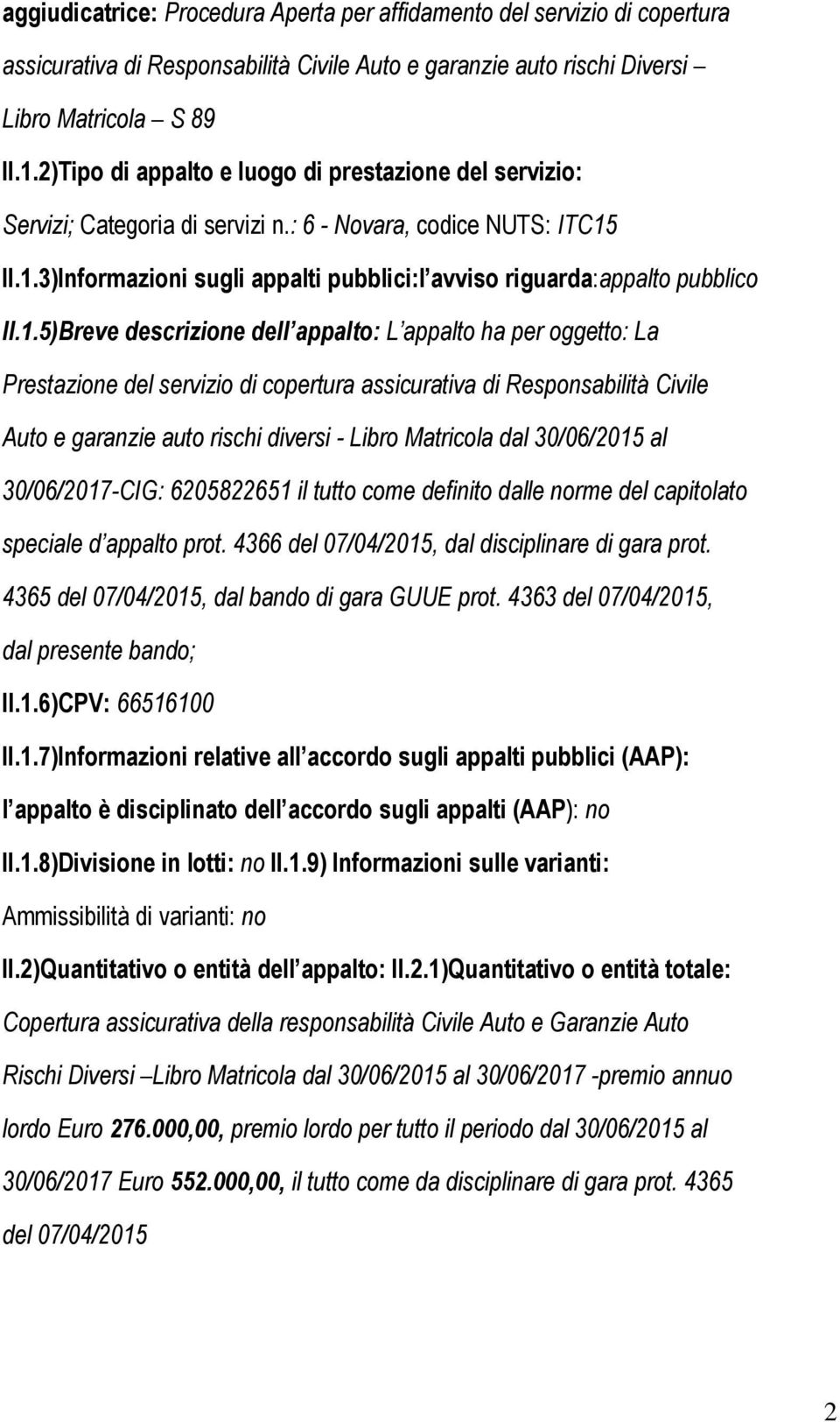 1.5)Breve descrizione dell appalto: L appalto ha per oggetto: La Prestazione del servizio di copertura assicurativa di Responsabilità Civile Auto e garanzie auto rischi diversi - Libro Matricola dal