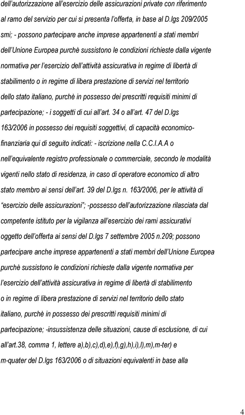 assicurativa in regime di libertà di stabilimento o in regime di libera prestazione di servizi nel territorio dello stato italiano, purchè in possesso dei prescritti requisiti minimi di