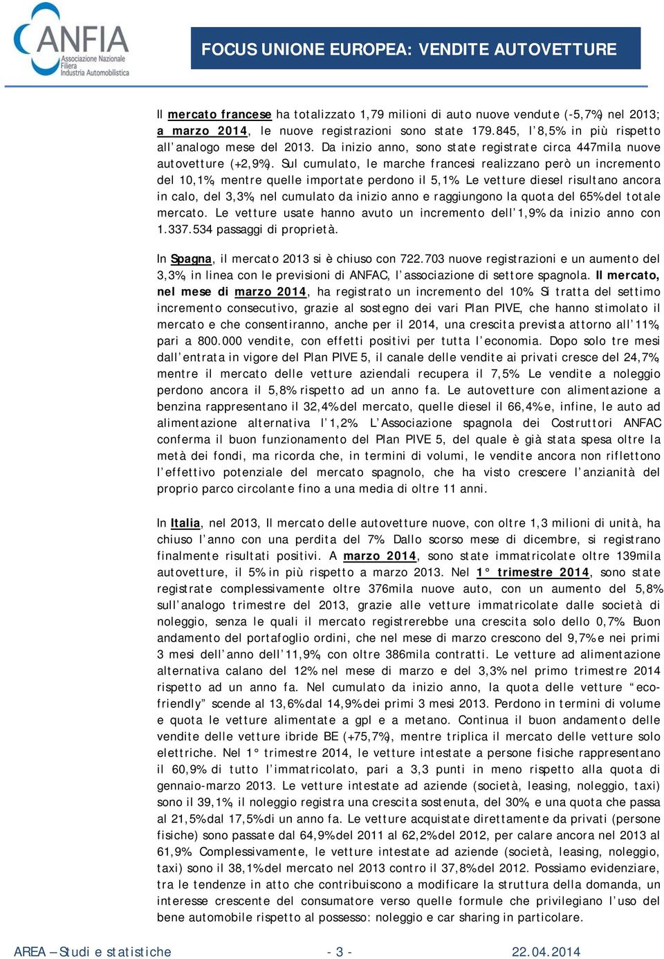 Le vetture diesel risultano ancora in calo, del 3,3%, nel cumulato da inizio anno e raggiungono la quota del 65% del totale mercato.