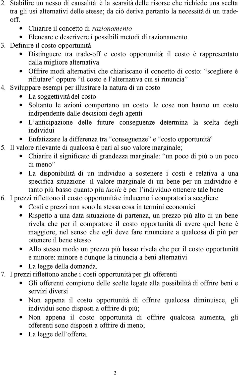 Distinguere tra trade-off e costo opportunità: il costo è rappresentato dalla migliore alternativa Offrire modi alternativi che chiariscano il concetto di costo: scegliere è rifiutare oppure il costo