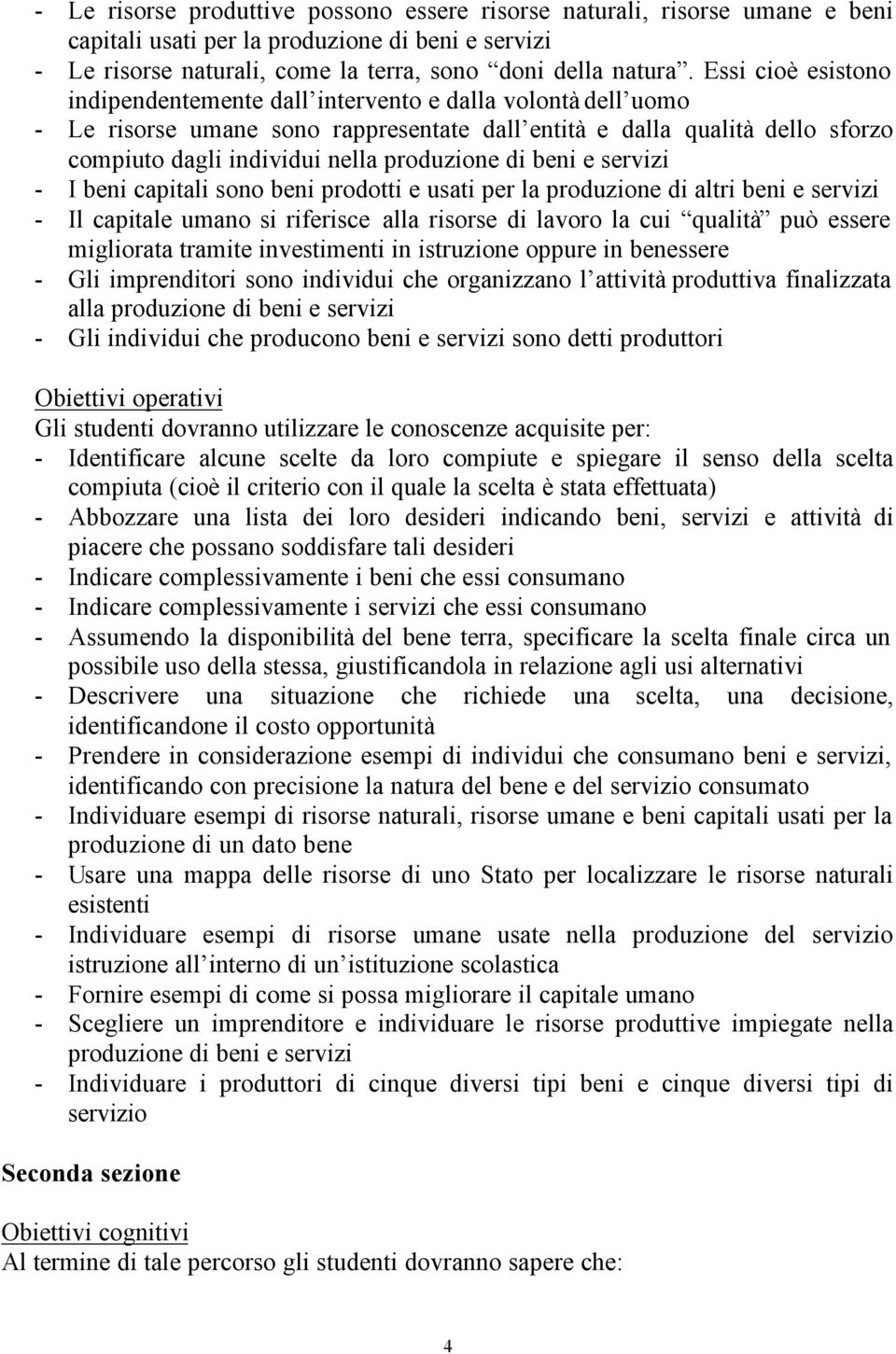 di beni e servizi - I beni capitali sono beni prodotti e usati per la produzione di altri beni e servizi - Il capitale umano si riferisce alla risorse di lavoro la cui qualità può essere migliorata