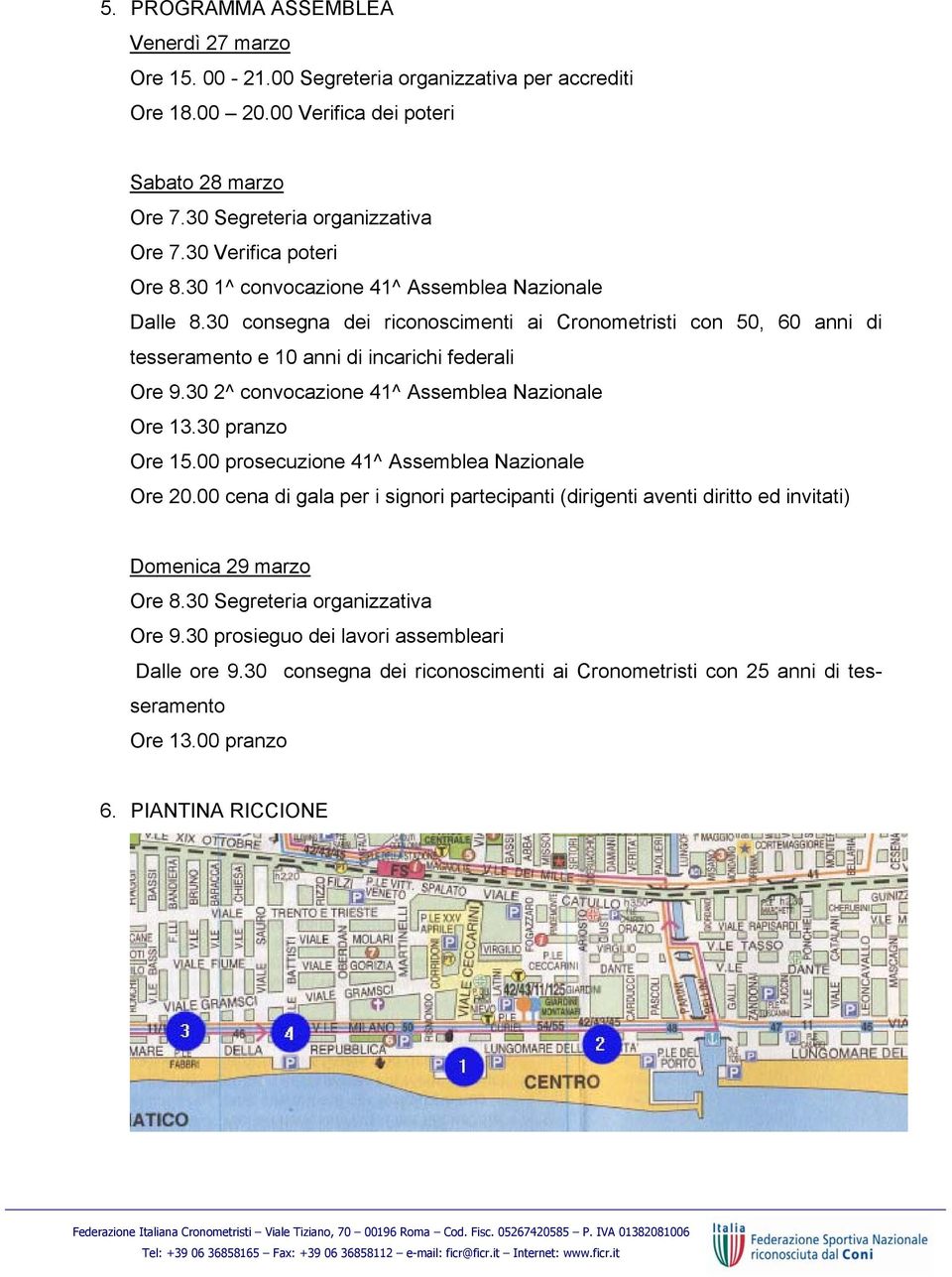 30 2^ convocazione 41^ Assemblea Nazionale Ore 13.30 pranzo Ore 15.00 prosecuzione 41^ Assemblea Nazionale Ore 20.