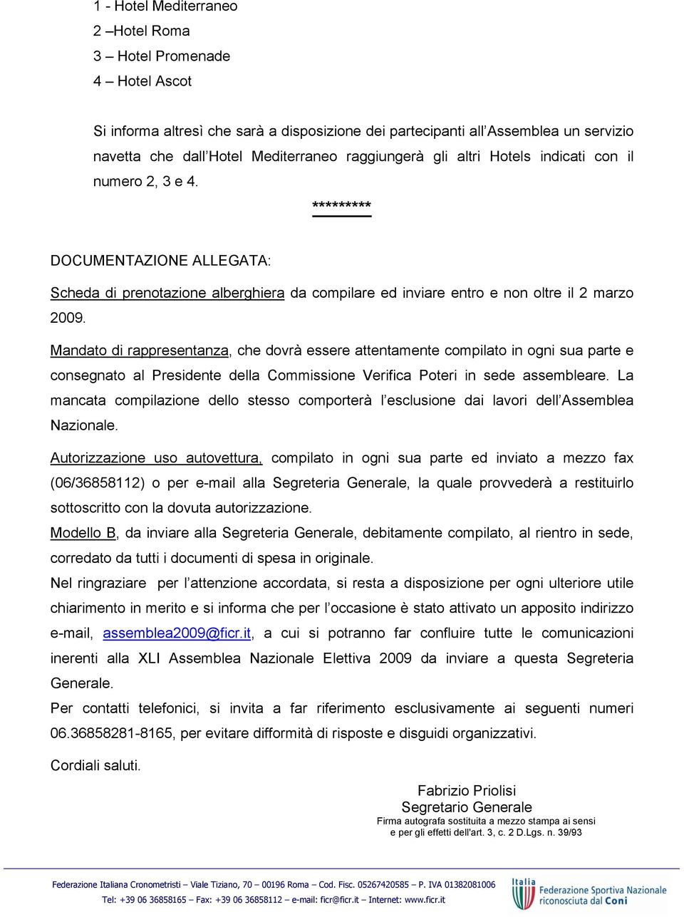 Mandato di rappresentanza, che dovrà essere attentamente compilato in ogni sua parte e consegnato al Presidente della Commissione Verifica Poteri in sede assembleare.