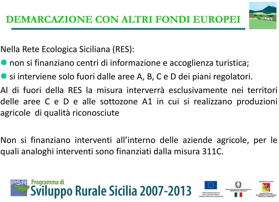 Al di fuori della RES la misura interverrà esclusivamente nei territori delle aree C e D e alle sottozone A1 in cui si realizzano