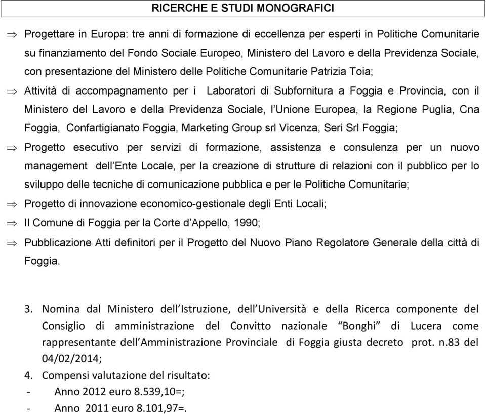 Lavoro e della Previdenza Sociale, l Unione Europea, la Regione Puglia, Cna Foggia, Confartigianato Foggia, Marketing Group srl Vicenza, Seri Srl Progetto esecutivo per servizi di formazione,