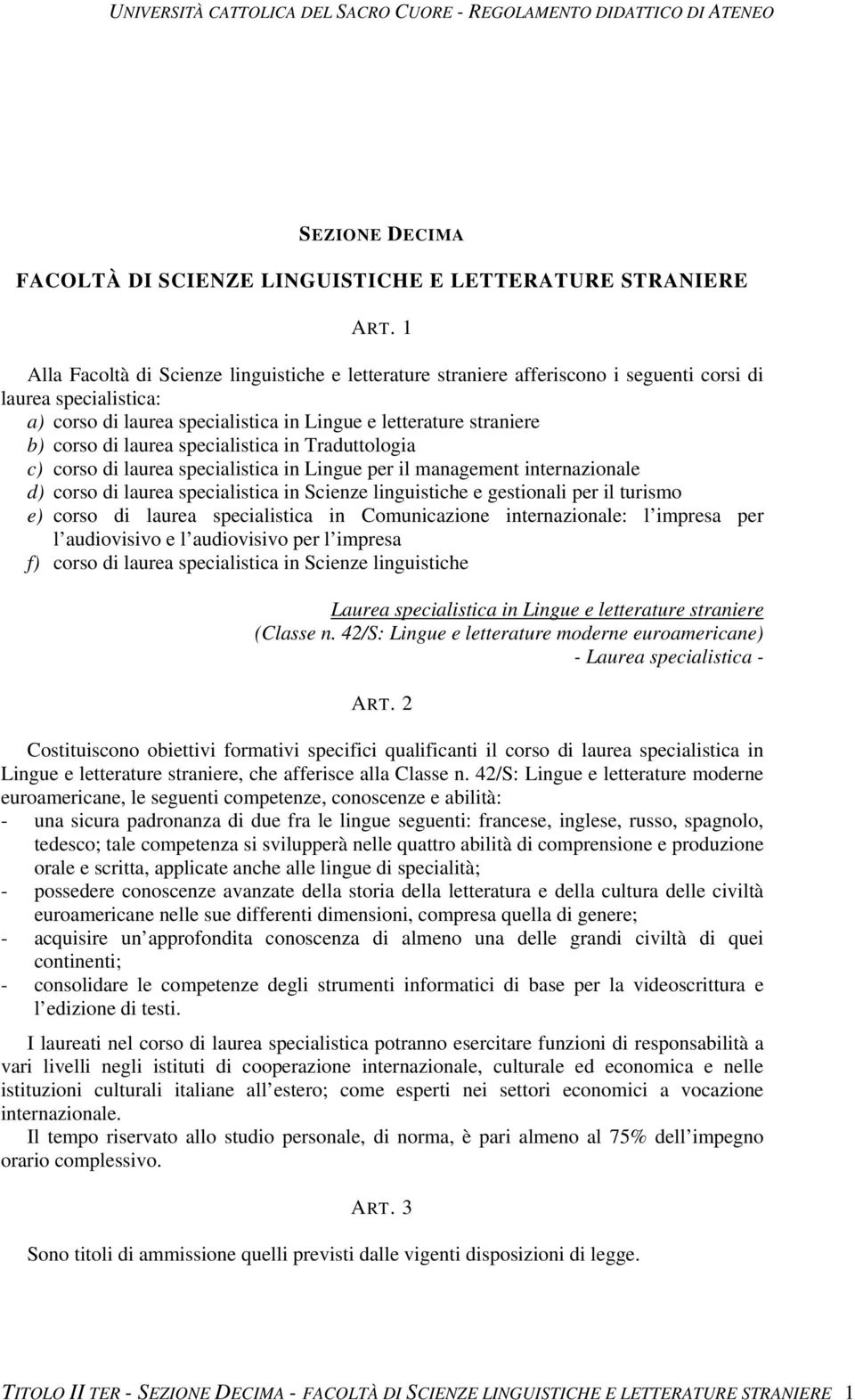 laurea specialistica in Traduttologia c) corso di laurea specialistica in Lingue per il management internazionale d) corso di laurea specialistica in Scienze linguistiche e gestionali per il turismo