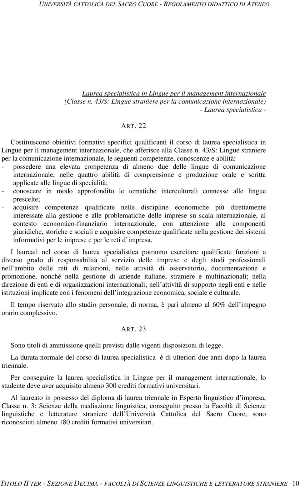 43/S: Lingue straniere per la comunicazione internazionale, le seguenti competenze, conoscenze e abilità: - possedere una elevata competenza di almeno due delle lingue di comunicazione