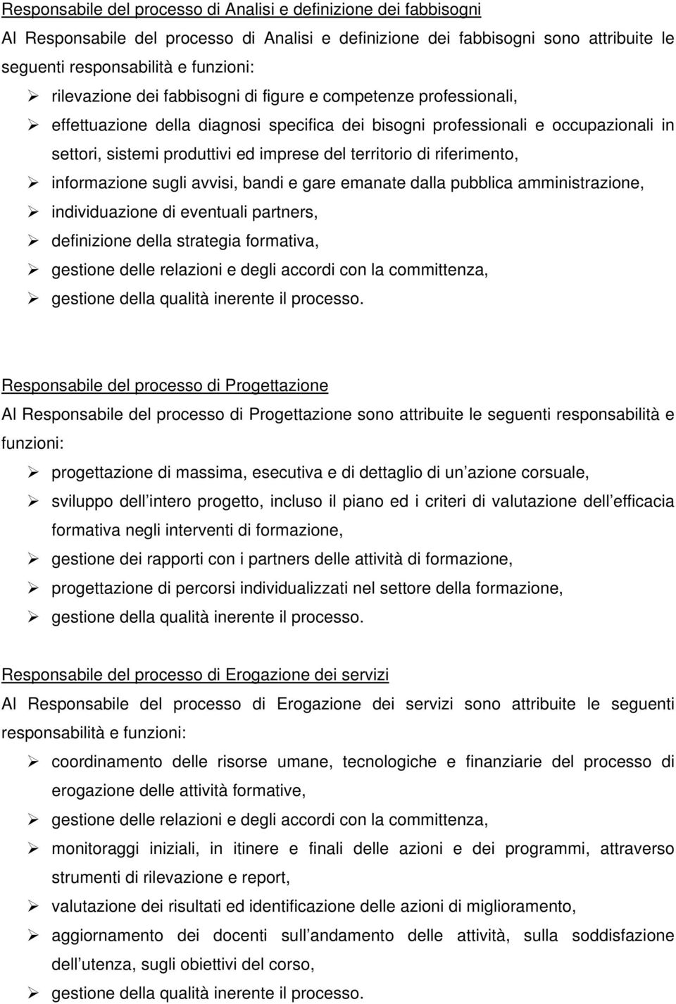 territorio di riferimento, informazione sugli avvisi, bandi e gare emanate dalla pubblica amministrazione, individuazione di eventuali partners, definizione della strategia formativa, gestione delle