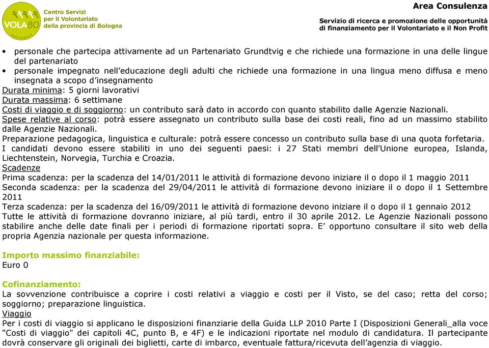 in accordo con quanto stabilito dalle Agenzie Nazionali. Spese relative al corso: potrà essere assegnato un contributo sulla base dei costi reali, fino ad un massimo stabilito dalle Agenzie Nazionali.