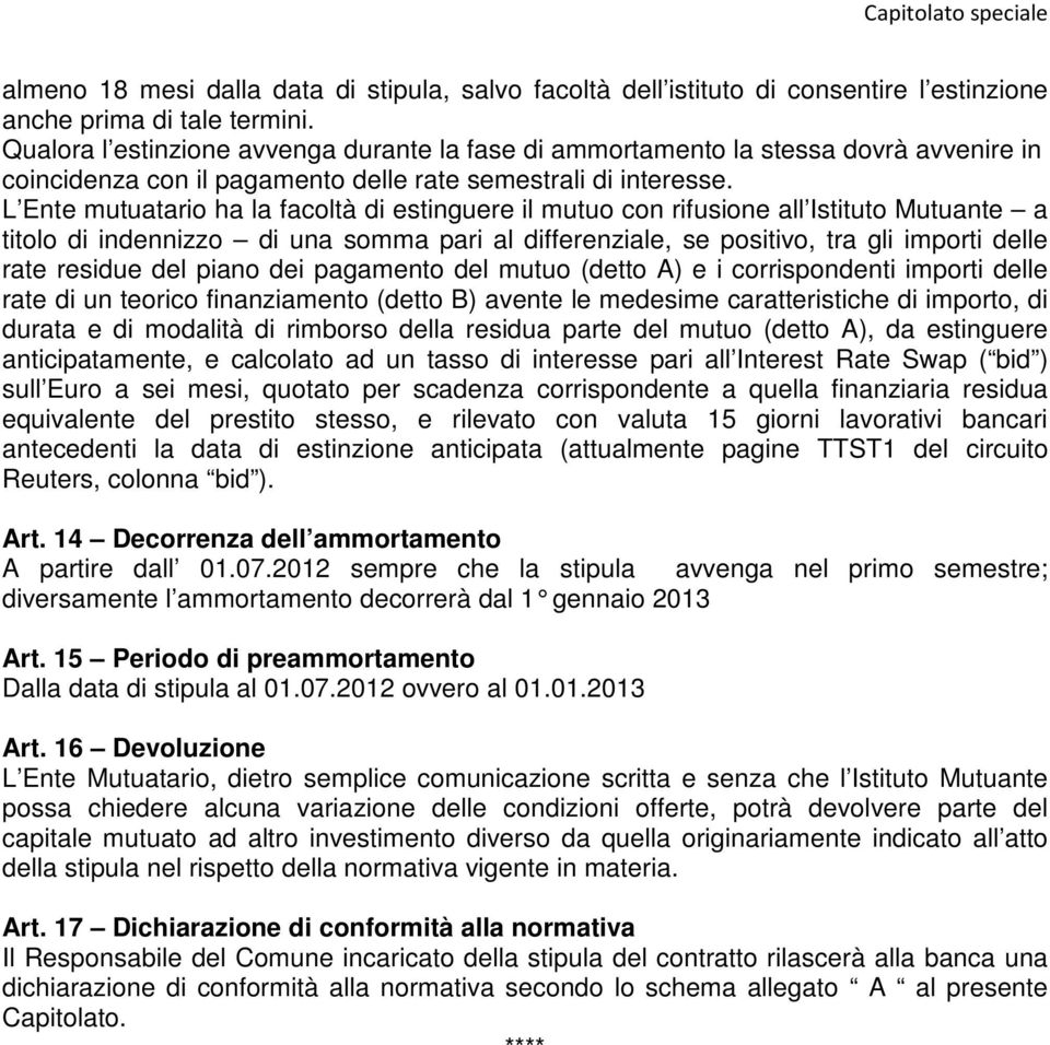 L Ente mutuatario ha la facoltà di estinguere il mutuo con rifusione all Istituto Mutuante a titolo di indennizzo di una somma pari al differenziale, se positivo, tra gli importi delle rate residue