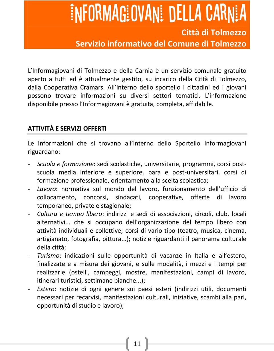 L informazione disponibile presso l Informagiovani è gratuita, completa, affidabile.