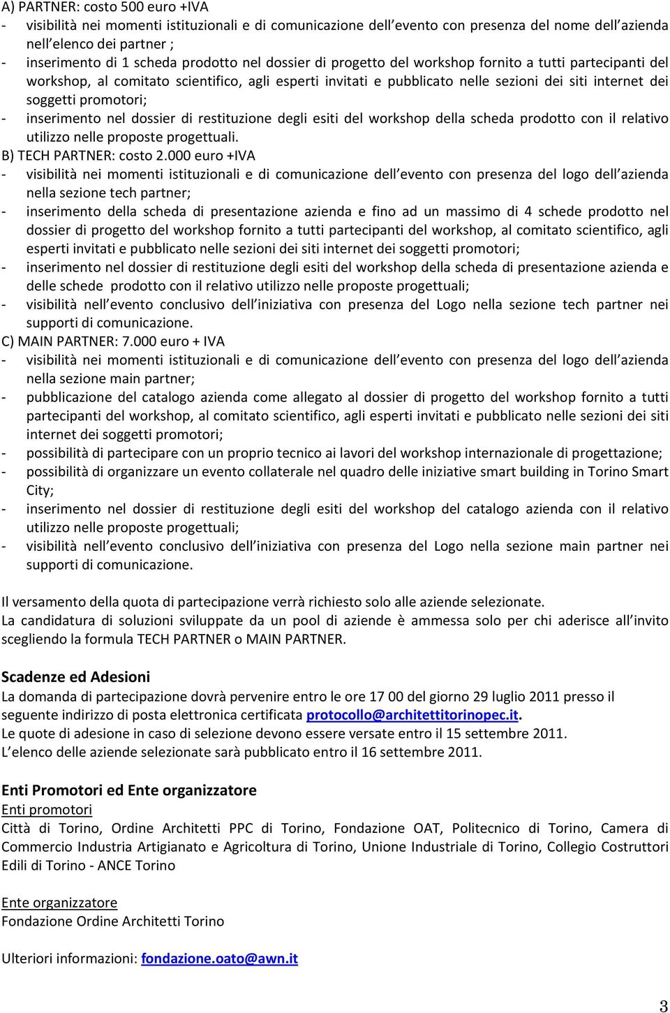 inserimento nel dossier di restituzione degli esiti del workshop della scheda prodotto con il relativo utilizzo nelle proposte progettuali. B) TECH PARTNER: costo 2.