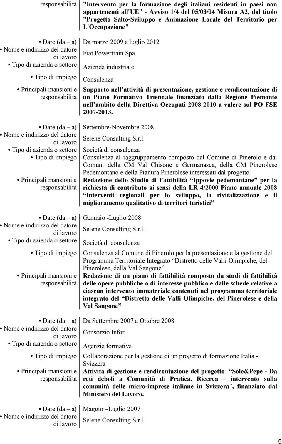 Piano Formativo Triennale finanziato dalla Regione Piemonte nell ambito della Direttiva Occupati 2008-2010 a valere sul PO FSE 2007-2013.