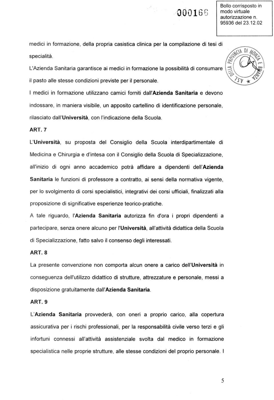 I medici in formazione utilizzano camici forniti dall'azienda Sanitaria e devono indossare, in maniera visibile, un apposito cartellino di identificazione personale, rilasciato dall'università, con