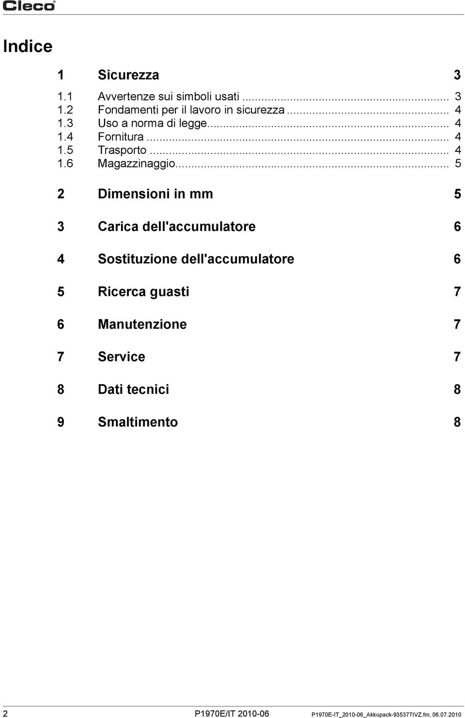 .. 5 2 Dimensioni in mm 5 3 Carica dell'accumulatore 6 4 Sostituzione dell'accumulatore 6 5 Ricerca guasti 7