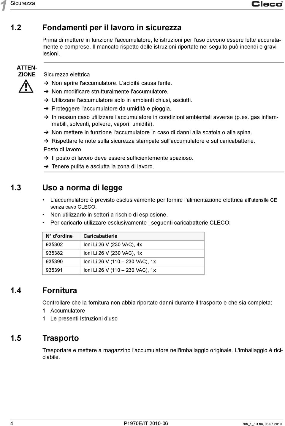 Non modificare strutturalmente l'accumulatore. Utilizzare l'accumulatore solo in ambienti chiusi, asciutti. Proteggere l'accumulatore da umidità e pioggia.