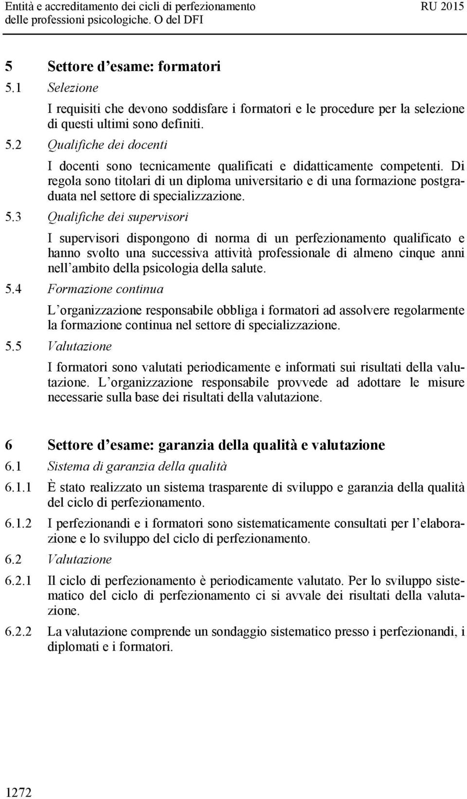 3 Qualifiche dei supervisori I supervisori dispongono di norma di un perfezionamento qualificato e hanno svolto una successiva attività professionale di almeno cinque anni nell ambito della