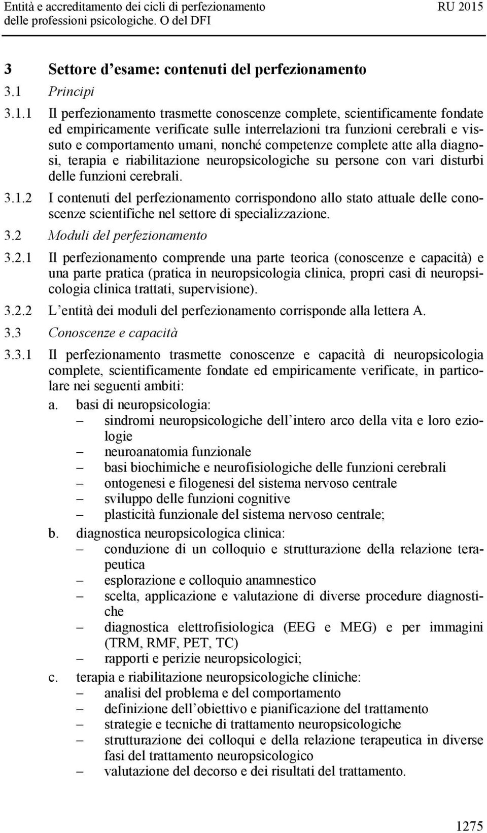 1 Il perfezionamento trasmette conoscenze complete, scientificamente fondate ed empiricamente verificate sulle interrelazioni tra funzioni cerebrali e vissuto e comportamento umani, nonché competenze