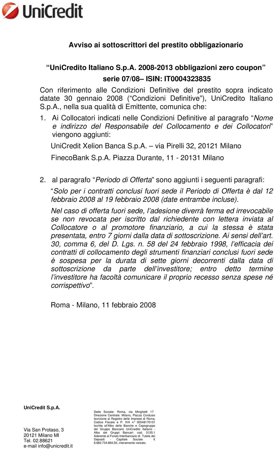 Ai Collocatori indicati nelle Condizioni Definitive al paragrafo Nome e indirizzo del Responsabile del Collocamento e dei Collocatori viengono aggiunti: UniCredit Xelion Banca S.p.A. via Pirelli 32, 20121 Milano FinecoBank S.