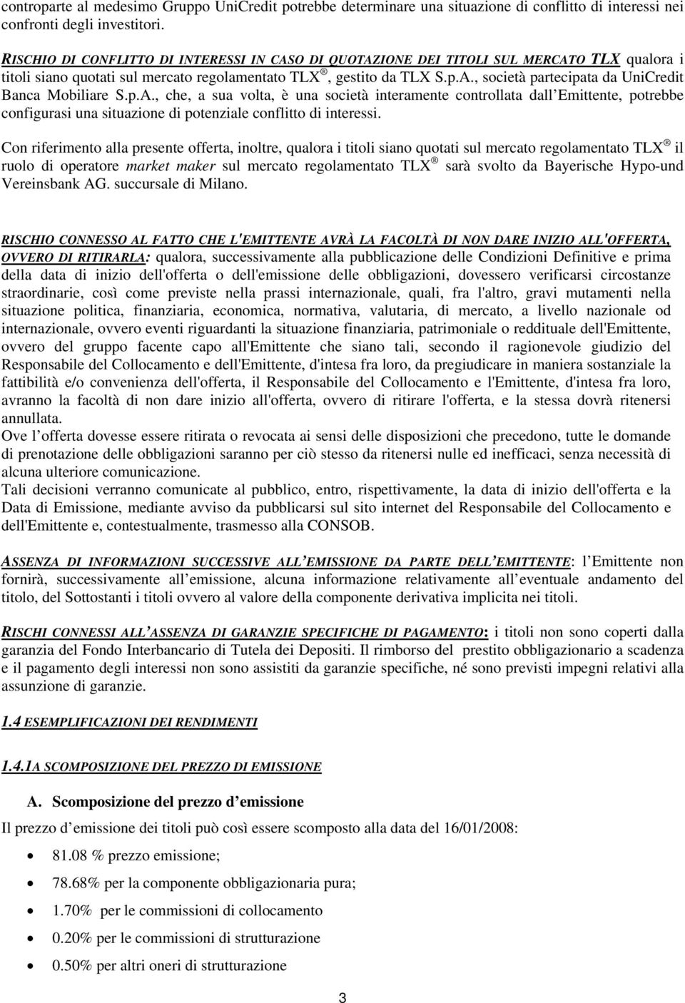 p.A., che, a sua volta, è una società interamente controllata dall Emittente, potrebbe configurasi una situazione di potenziale conflitto di interessi.