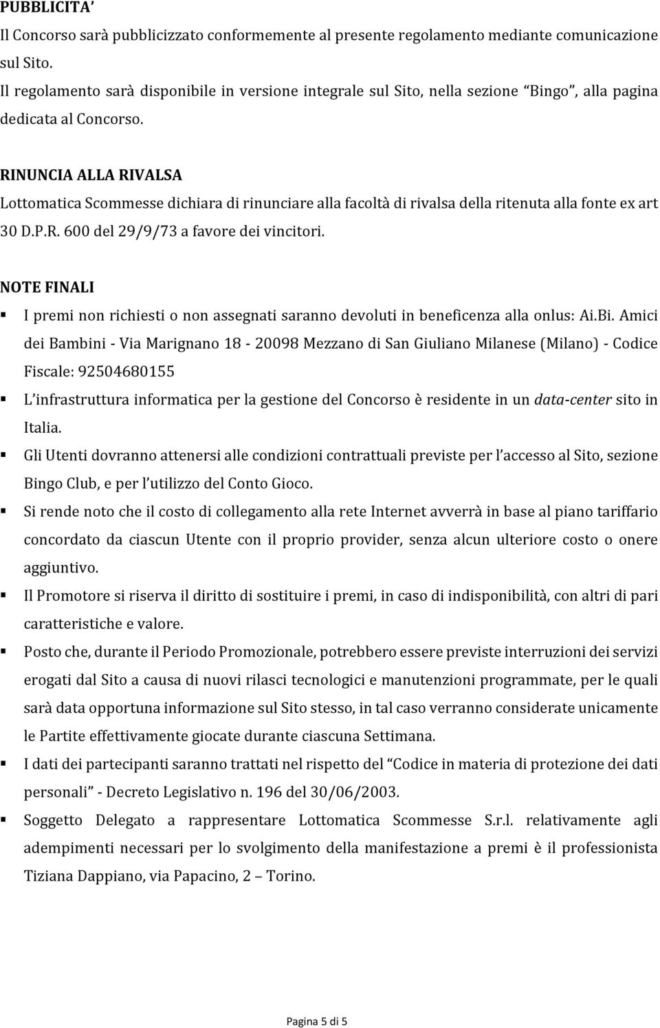 RINUNCIA ALLA RIVALSA Lottomatica Scommesse dichiara di rinunciare alla facoltà di rivalsa della ritenuta alla fonte ex art 30 D.P.R. 600 del 29/9/73 a favore dei vincitori.