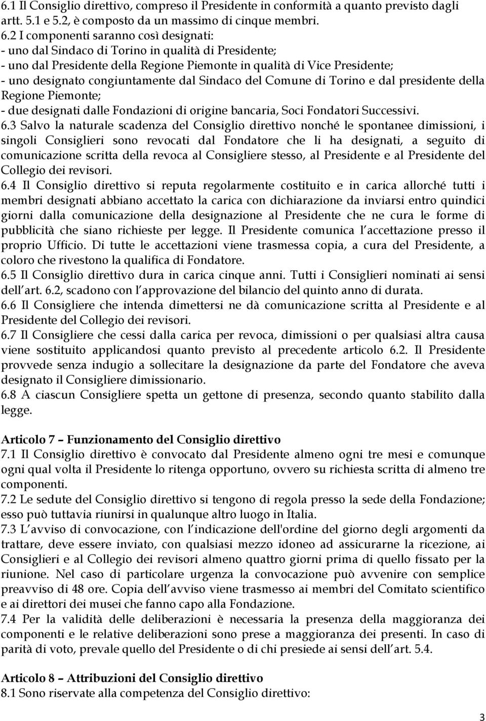 dal Sindaco del Comune di Torino e dal presidente della Regione Piemonte; - due designati dalle Fondazioni di origine bancaria, Soci Fondatori Successivi. 6.