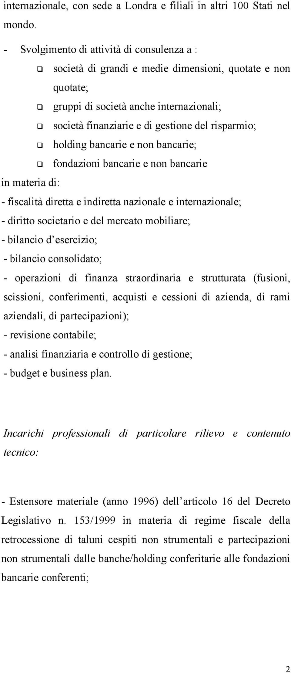 holding bancarie e non bancarie; fondazioni bancarie e non bancarie in materia di: - fiscalità diretta e indiretta nazionale e internazionale; - diritto societario e del mercato mobiliare; - bilancio