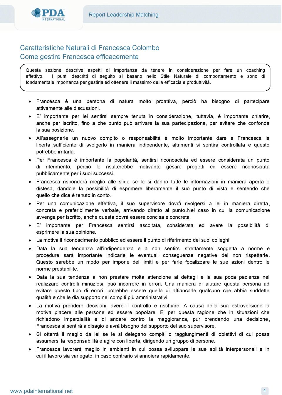 Francesca è una persona di natura molto proattiva, perciò ha bisogno di partecipare attivamente alle discussioni.