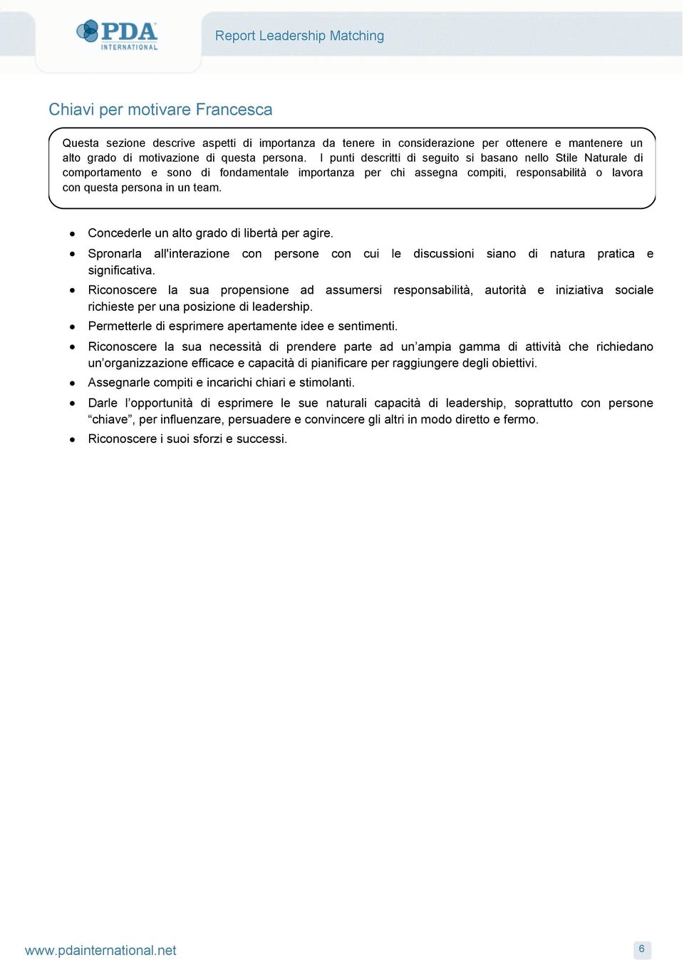 Concederle un alto grado di libertà per agire. Spronarla all'interazione con persone con cui le discussioni siano di natura pratica e significativa.