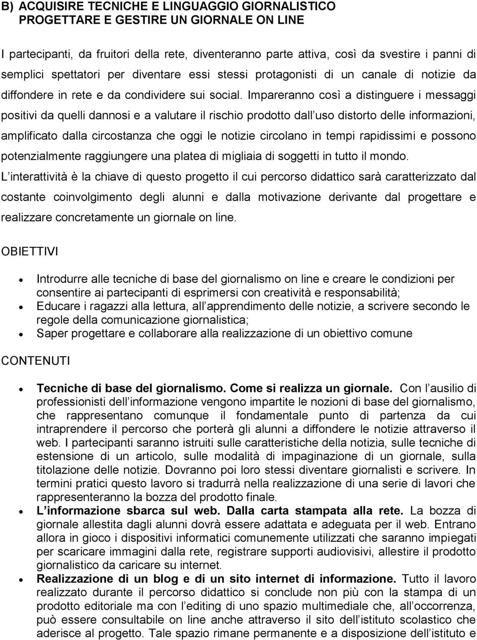 Impareranno così a distinguere i messaggi positivi da quelli dannosi e a valutare il rischio prodotto dall uso distorto delle informazioni, amplificato dalla circostanza che oggi le notizie circolano