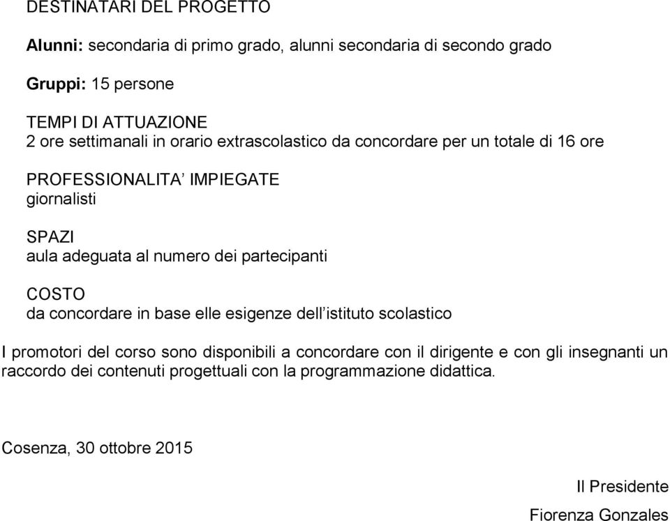 adeguata al numero dei partecipanti I promotori del corso sono disponibili a concordare con il dirigente e con gli