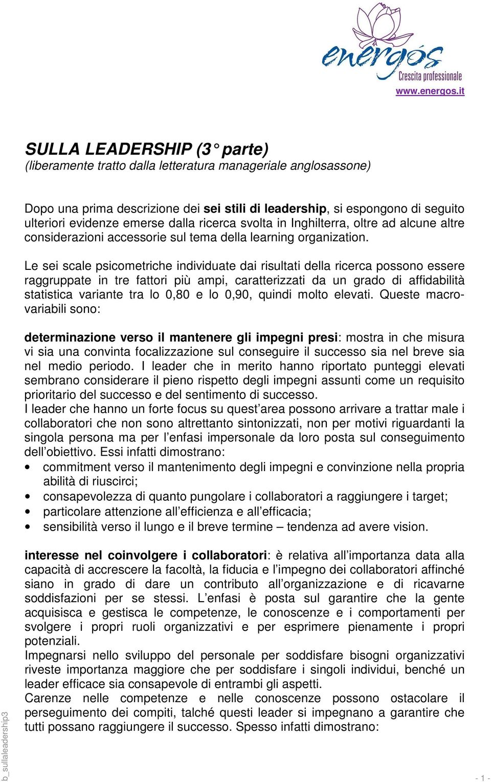 Le sei scale psicometriche individuate dai risultati della ricerca possono essere raggruppate in tre fattori più ampi, caratterizzati da un grado di affidabilità statistica variante tra lo 0,80 e lo