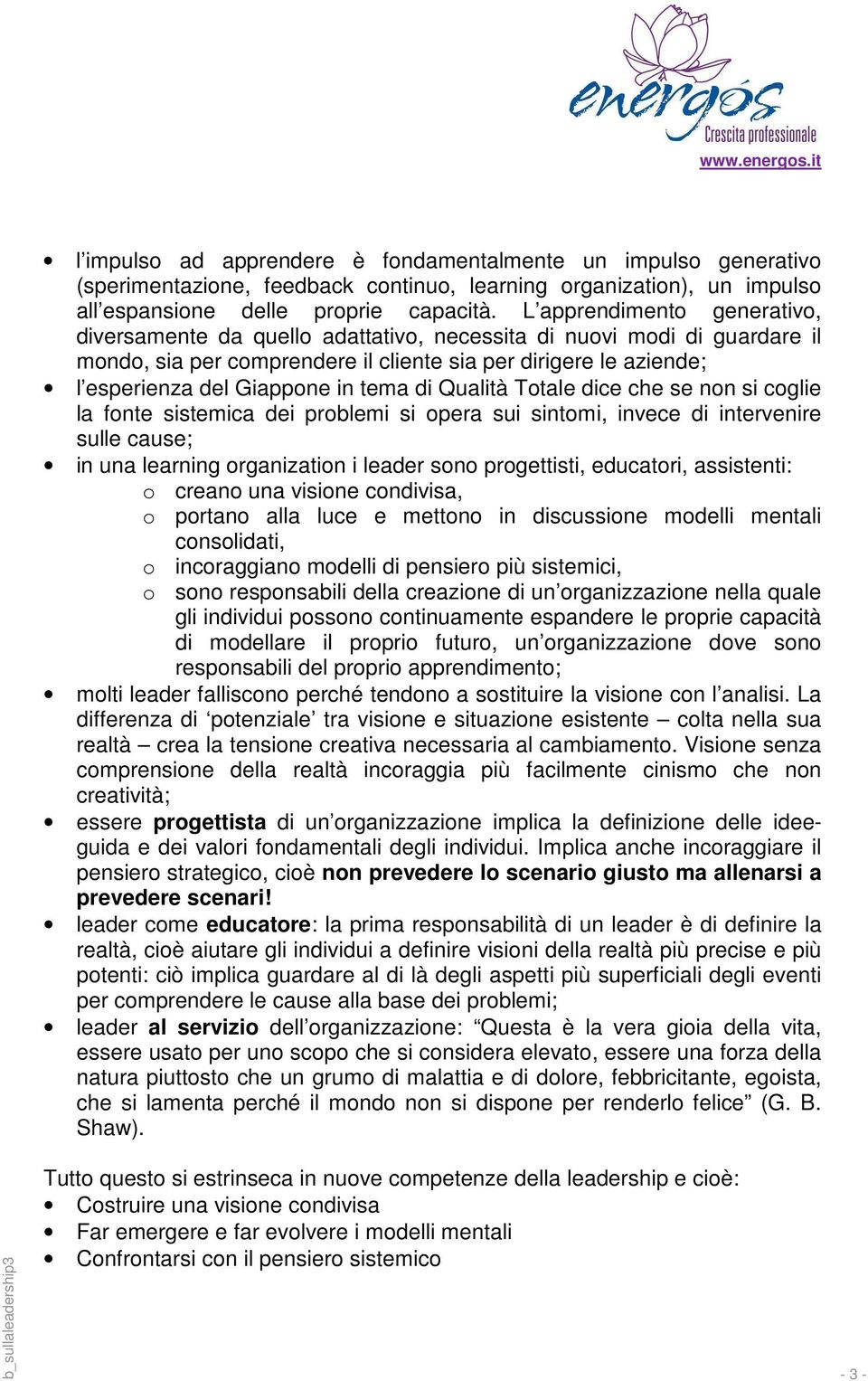 tema di Qualità Totale dice che se non si coglie la fonte sistemica dei problemi si opera sui sintomi, invece di intervenire sulle cause; in una learning organization i leader sono progettisti,