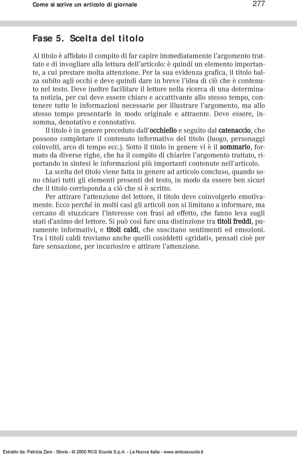 attenzione. Per la sua evidenza grafica, il titolo balza subito agli occhi e deve quindi dare in breve l idea di ciò che è contenuto nel testo.