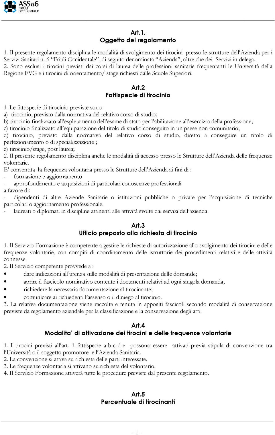 Sono esclusi i tirocini previsti dai corsi di laurea delle professioni sanitarie frequentanti le Università della Regione FVG e i tirocini di orientamento/ stage richiesti dalle Scuole Superiori. Art.