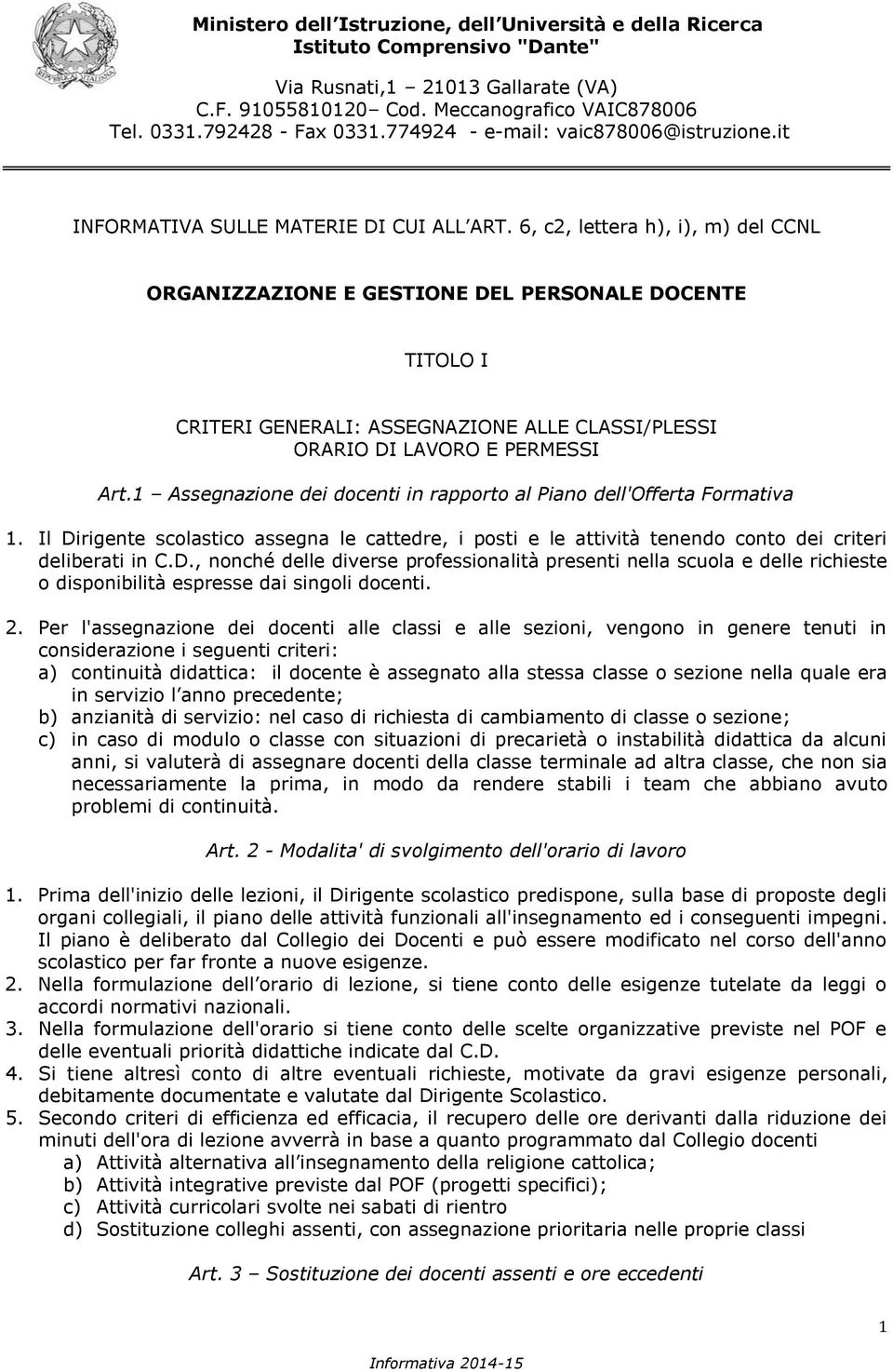 6, c2, lettera h), i), m) del CCNL ORGANIZZAZIONE E GESTIONE DEL PERSONALE DOCENTE TITOLO I CRITERI GENERALI: ASSEGNAZIONE ALLE CLASSI/PLESSI ORARIO DI LAVORO E PERMESSI Art.