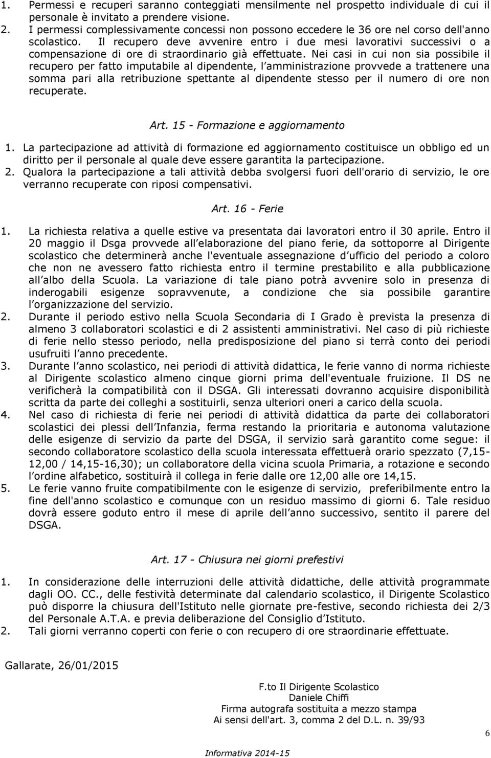 Il recupero deve avvenire entro i due mesi lavorativi successivi o a compensazione di ore di straordinario già effettuate.