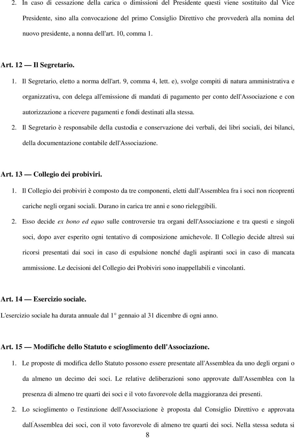 e), svolge compiti di natura amministrativa e organizzativa, con delega all'emissione di mandati di pagamento per conto dell'associazione e con autorizzazione a ricevere pagamenti e fondi destinati