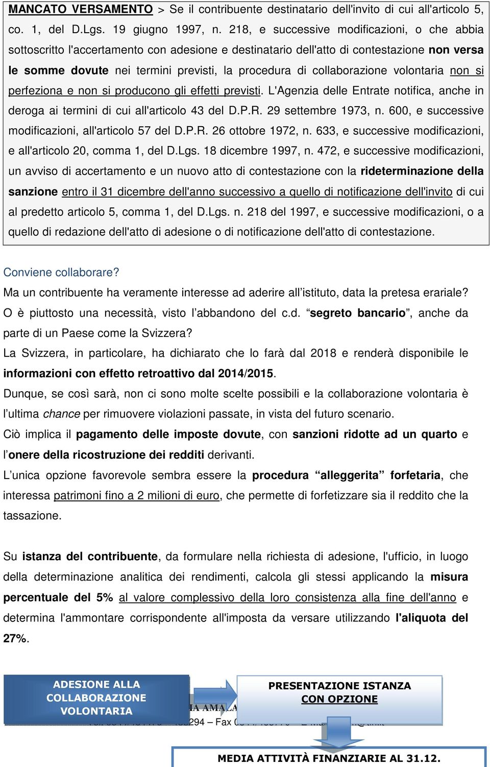 collaborazione volontaria non si perfeziona e non si producono gli effetti previsti. L'Agenzia delle Entrate notifica, anche in deroga ai termini di cui all'articolo 43 del D.P.R.