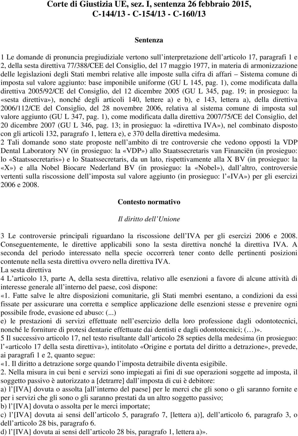 77/388/CEE del Consiglio, del 17 maggio 1977, in materia di armonizzazione delle legislazioni degli Stati membri relative alle imposte sulla cifra di affari Sistema comune di imposta sul valore