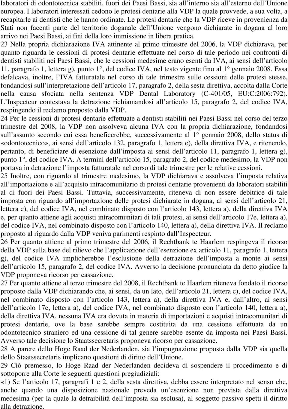 Le protesi dentarie che la VDP riceve in provenienza da Stati non facenti parte del territorio doganale dell Unione vengono dichiarate in dogana al loro arrivo nei Paesi Bassi, ai fini della loro