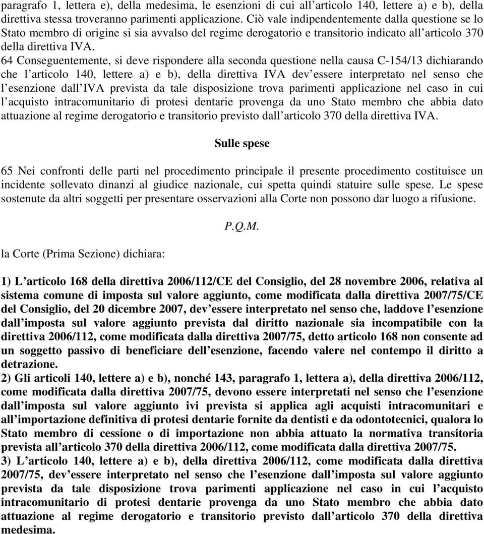 64 Conseguentemente, si deve rispondere alla seconda questione nella causa C-154/13 dichiarando che l articolo 140, lettere a) e b), della direttiva IVA dev essere interpretato nel senso che l