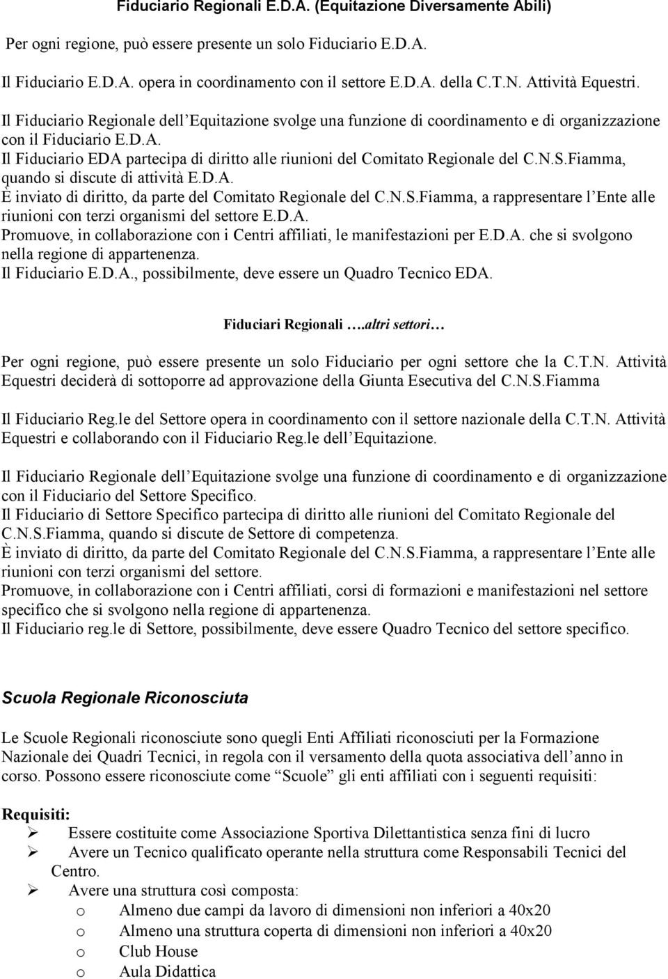 N.S.Fiamma, quando si discute di attività E.D.A. È inviato di diritto, da parte del Comitato Regionale del C.N.S.Fiamma, a rappresentare l Ente alle riunioni con terzi organismi del settore E.D.A. Promuove, in collaborazione con i Centri affiliati, le manifestazioni per E.