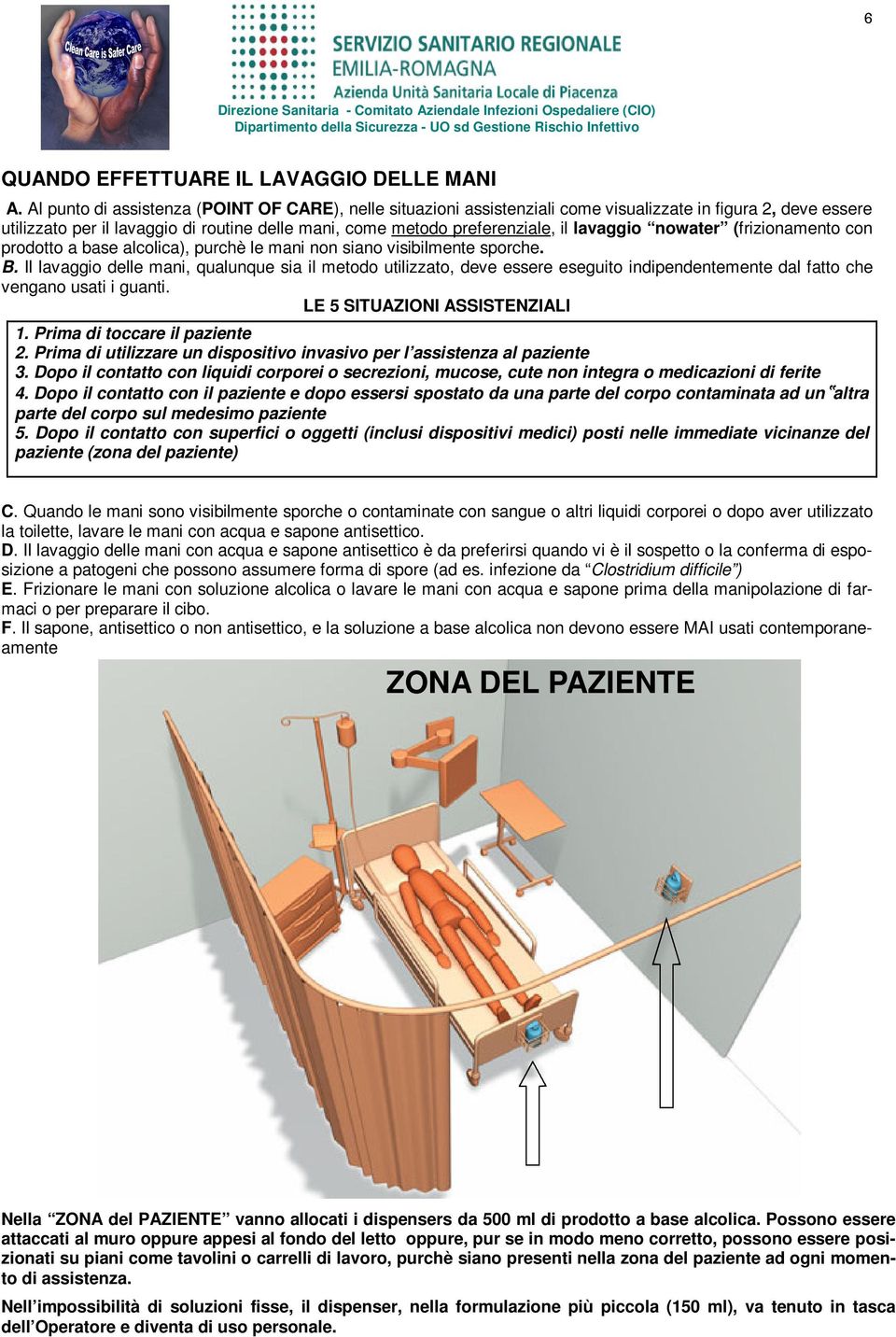 lavaggio nowater (frizionamento con prodotto a base alcolica), purchè le mani non siano visibilmente sporche. B.